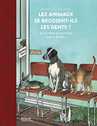 Les animaux se brossent-ils les dents ? : et autres questions pas si bêtes !