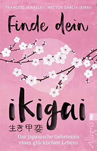 Finde dein Ikigai: Das japanische Geheimnis eines glücklichen Lebens