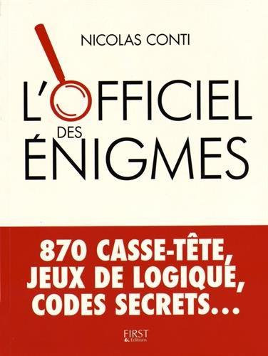 L'officiel des énigmes : jeux d'esprit et de logique, mystères à résoudre... + de 800 casse-tête pour exciter vos neurones ! : 870 casse-tête, jeux de logique, codes secrets...