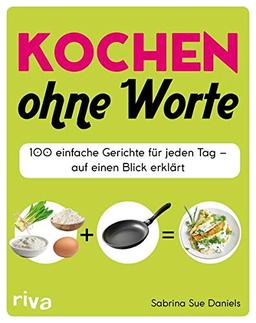 Kochen ohne Worte: 100 einfache Gerichte für jeden Tag - auf einen Blick erklärt