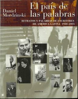 El pais de Las Palabras. Retratos y palabras de esctitores de America Latina 1980-2005