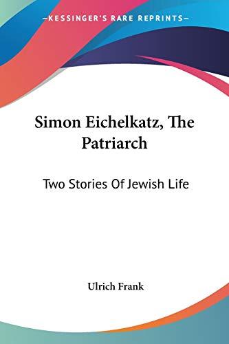 Simon Eichelkatz, The Patriarch: Two Stories Of Jewish Life