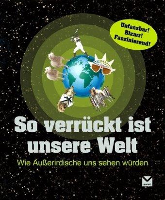 So verrückt ist unsere Welt: Wie Außerirdische uns sehen würden