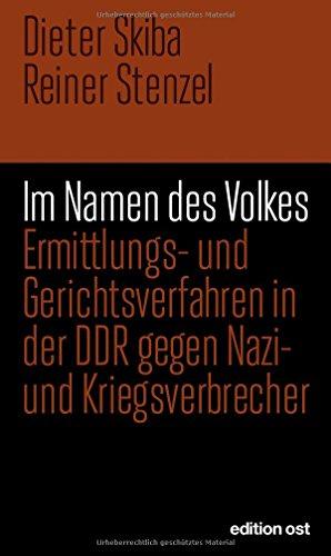 Im Namen des Volkes: Ermittlungs- und Gerichtsverfahren in der DDR gegen Nazi- und Kriegsverbrecher (edition ost)