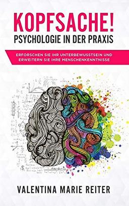 Kopfsache! - Psychologie in der Praxis: Erforschen Sie Ihr Unterbewusstsein und erweitern Sie Ihre Menschenkenntnisse