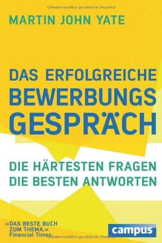 Das erfolgreiche Bewerbungsgespräch: Die härtesten Fragen - die besten Antworten