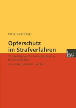 Opferschutz im Strafverfahren: Sozialpädagogische Prozessbegleitung bei Sexualdelikten. Ein interdisziplinäres Handbuch