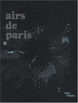 Airs de Paris : exposition, Centre Pompidou, galerie 1, 25 avril-16 août 2007