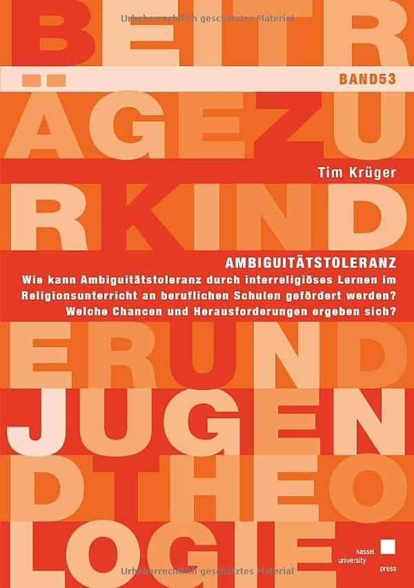 Ambiguitätstoleranz: Wie kann Ambiguitätstoleranz durch interreligiöses Lernen im Religionsunterricht an beruflichen Schulen gefördert werden? Welche ... (Beiträge zur Kinder und Jugendtheologie)