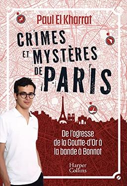 Crimes et mystères de Paris : de l'ogresse de la Goutte-d'Or à la bande à Bonnot