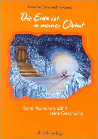 Die Erde ist in meiner Obhut: Sanat Kumara erzählt seine Geschichte