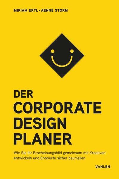 Der Corporate Design Planer: Wie Sie Ihr Erscheinungsbild gemeinsam mit Kreativen entwickeln und Entwürfe sicher beurteilen