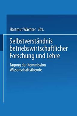 Selbstverständnis betriebswirtschaftlicher Forschung und Lehre: Tagung der Kommission Wissenschaftstheorie (German Edition)