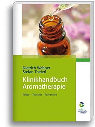 Klinikhandbuch Aromatherapie: Pflege - Therapie - Prävention