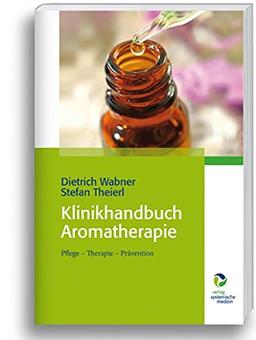 Klinikhandbuch Aromatherapie: Pflege - Therapie - Prävention