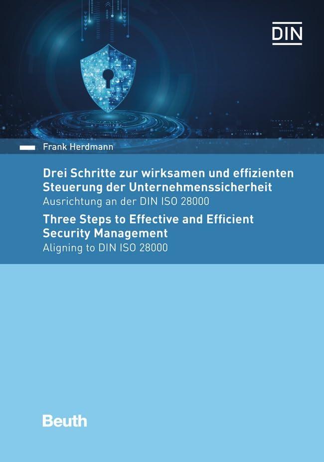 Drei Schritte zur wirksamen und effizienten Steuerung der Unternehmenssicherheit: Ausrichtung an der DIN ISO 28000 (Beuth Praxis)