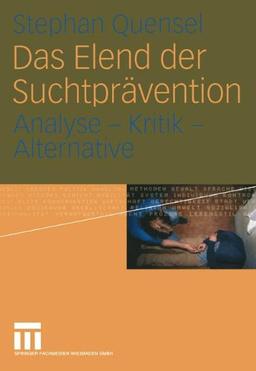 Das Elend der Suchtprävention: Analyse - Kritik - Alternative