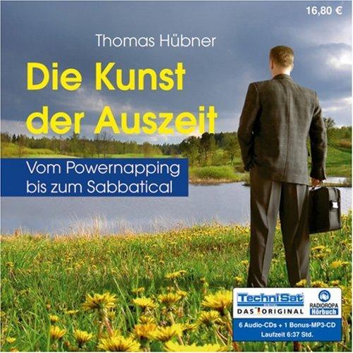 Die Kunst der Auszeit. 6 CDs + 1 MP3-CD . Vom Powernapping bis zum Sabbatical