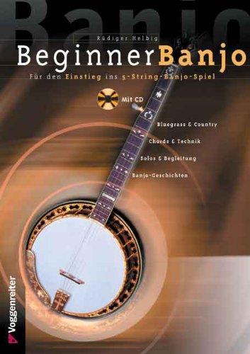 Beginner Banjo. Mit CD: Der Einstieg in das 5-String-Banjo-Spiel. Bluegrass und Country, Chords und Technik, Solos und Begleitung, Banjo-Geschichten