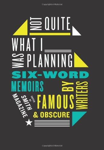 Not Quite What I Was Planning: Six-Word Memoirs by Writers Famous and Obscure