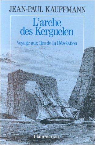 L'Arche des Kerguelen : voyage aux îles de la désolation