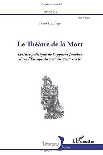 Le théâtre de la mort : lecture politique de l'apparat funèbre dans l'Europe du XVIe au XVIIIe siècle