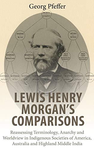 Lewis Henry Morgan's Comparisons: Reassessing Terminology, Anarchy and Worldview in Indigenous Societies of America, Australia and Highland Middle Ind