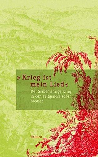 »Krieg ist mein Lied«. Der Siebenjährige Krieg in den zeitgenössischen Medien (Schriften des Gleimhauses Halberstadt)