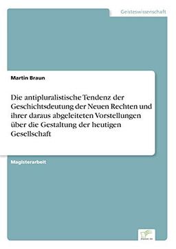 Die antipluralistische Tendenz der Geschichtsdeutung der Neuen Rechten und ihrer daraus abgeleiteten Vorstellungen über die Gestaltung der heutigen Gesellschaft