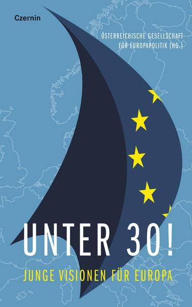 Unter 30!: Junge Visionen für Europa: Junge Visionen fu¨r Europa