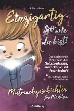 Einzigartig, so wie du bist! Mutmachgeschichten für Mädchen: Das inspirierende Kinderbuch über Selbstvertrauen, innere Stärke und Freundschaft inkl. Mutmach-Karten zum Ausdrucken