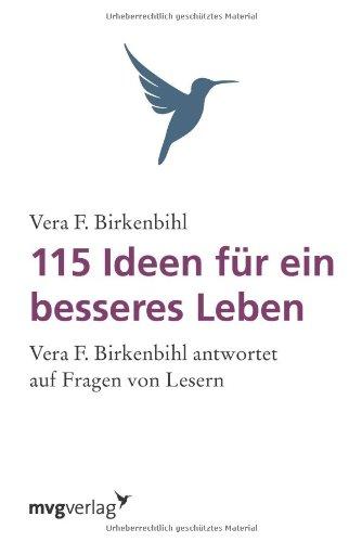 115 Ideen für ein besseres Leben: Vera F. Birkenbihl Antwortet Auf Fragen Von Lesern.