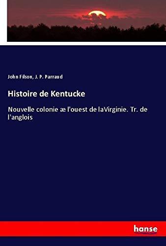 Histoire de Kentucke: Nouvelle colonie æ l'ouest de laVirginie. Tr. de l'anglois