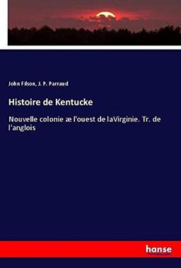 Histoire de Kentucke: Nouvelle colonie æ l'ouest de laVirginie. Tr. de l'anglois