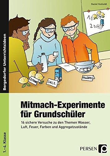 Mitmach-Experimente für Grundschüler: 16 sichere Versuche zu den Themen Wasser, Luft, Feuer, Farben und Aggregatzustände (1. bis 4. Klasse)