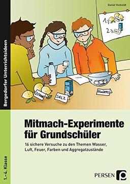 Mitmach-Experimente für Grundschüler: 16 sichere Versuche zu den Themen Wasser, Luft, Feuer, Farben und Aggregatzustände (1. bis 4. Klasse)