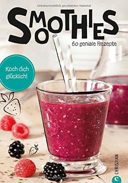 Smoothies: Koch dich glücklich. 60 geniale Rezepte. Smoothies aus Obst und Gemüse. Die besten Smoothie Rezepte für grüne Smoothies, Obstsmoothies und Powerdrinks. Vielfalt mit Rezepten für Smoothies.