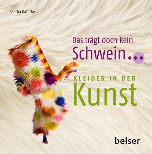 Das trägt doch kein Schwein...: Kleider in der Kunst