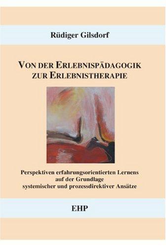 Von der Erlebnispädagogik zur Erlebnistherapie: Perspektiven erfahrungsorientierten Lernens auf der Grundlage systemischer und prozessdirektiver Ansätze