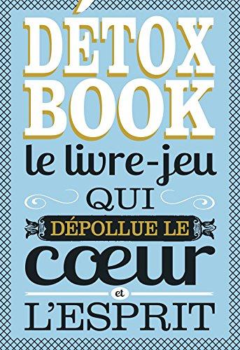 Détox book : le livre-jeu qui dépollue le coeur et l'esprit