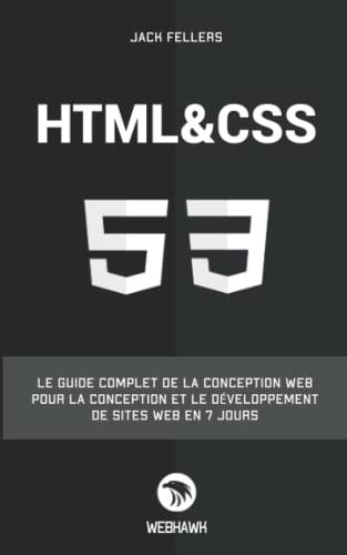 HTML CSS: Le guide complet de la conception web pour la conception et le développement de sites web en 7 jours.