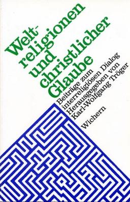 Weltreligionen und christlicher Glaube: Beiträge zum interreligiösen Dialog