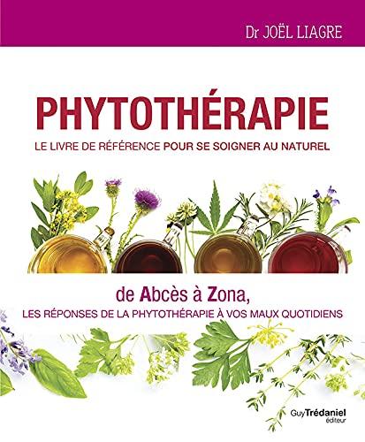 Phytothérapie : le livre de référence pour se soigner au naturel : de abcès à zona, les réponses de la phytothérapie à vos maux quotidiens