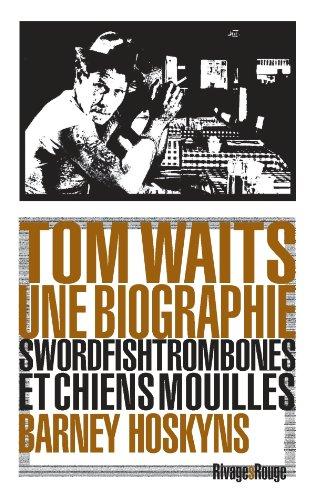 Tom Waits, une biographie : swordfishtrombones et chiens mouillés