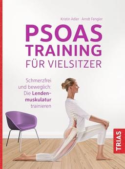 Psoas-Training für Vielsitzer: Schmerzfrei und beweglich: Die Lendenmuskulatur trainieren