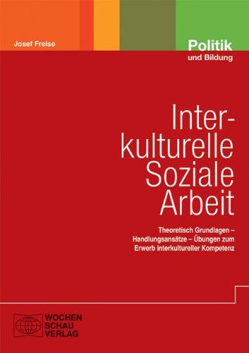 Interkulturelle Soziale Arbeit: Theoretisch Grundlagen  Handlungsansätze  Übungen zum Erwerb interkultureller Kompetenz