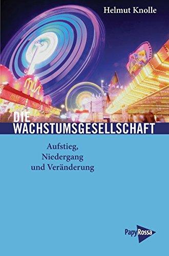 Die Wachstumsgesellschaft: Aufstieg, Niedergang und Veränderung (Neue Kleine Bibliothek)