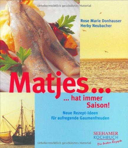 Matjes... hat immer Saison!: Neue Rezept-Ideen für aufregende Gaumenfreuden