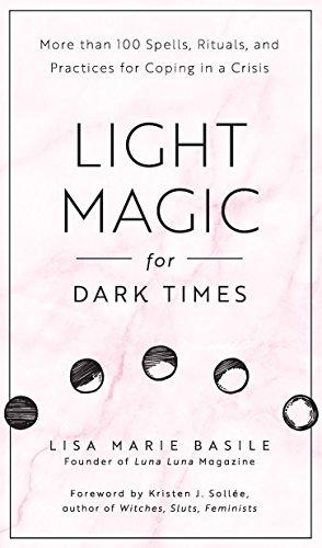 Light Magic for Dark Times: More than 100 Spells, Rituals, and Practices for Coping in a Crisis