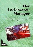 Der Lackiererei-Manager: Erkenntnisse und Erfahrungen zur erfolgreichen Führung einer Automobil-Lackiererei aus der Sicht des Praktikers mit Erfolgsrezeptenfür KFZ-Lackierer